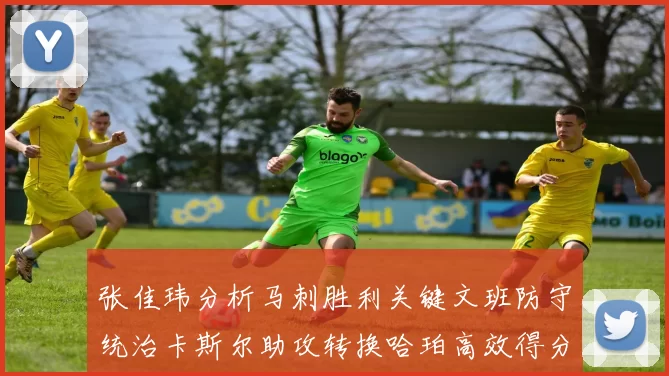 张佳玮分析马刺胜利关键文班防守统治卡斯尔助攻转换哈珀高效得分